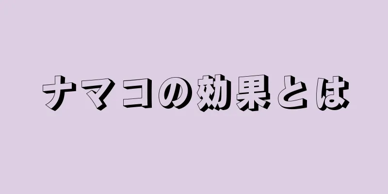 ナマコの効果とは