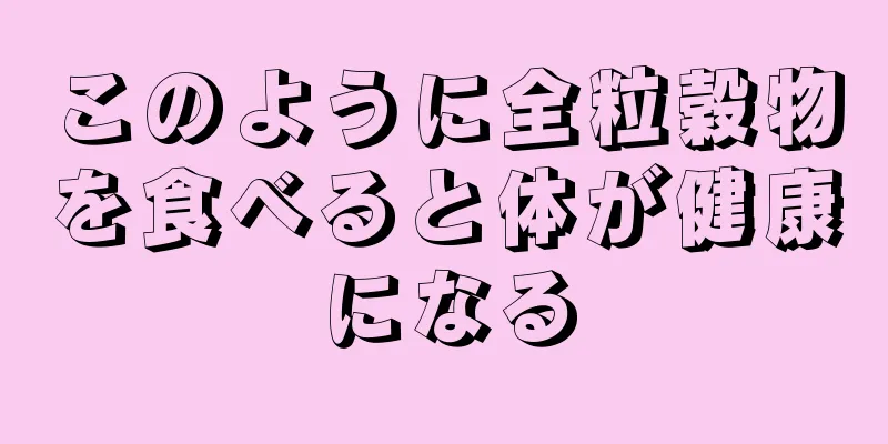 このように全粒穀物を食べると体が健康になる