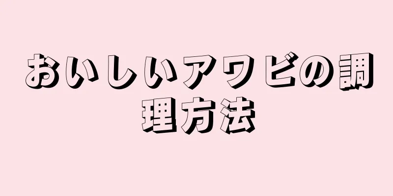 おいしいアワビの調理方法