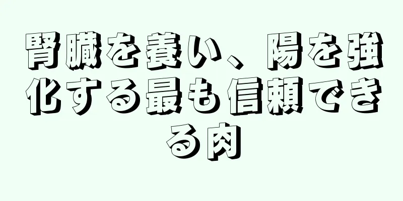 腎臓を養い、陽を強化する最も信頼できる肉