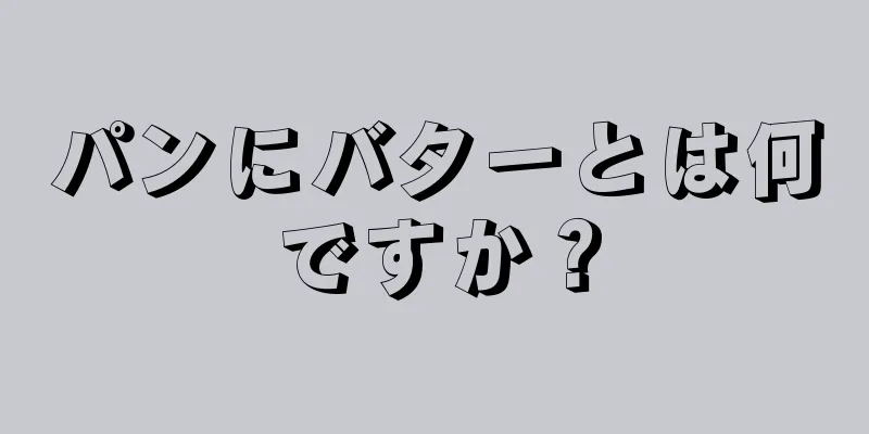 パンにバターとは何ですか？