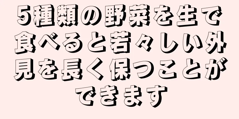 5種類の野菜を生で食べると若々しい外見を長く保つことができます