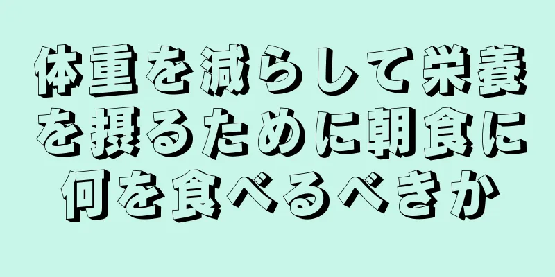 体重を減らして栄養を摂るために朝食に何を食べるべきか