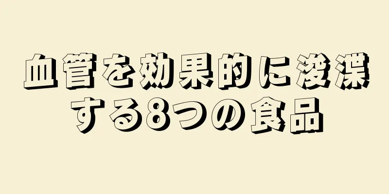 血管を効果的に浚渫する8つの食品