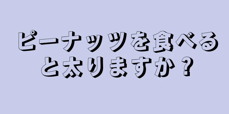 ピーナッツを食べると太りますか？