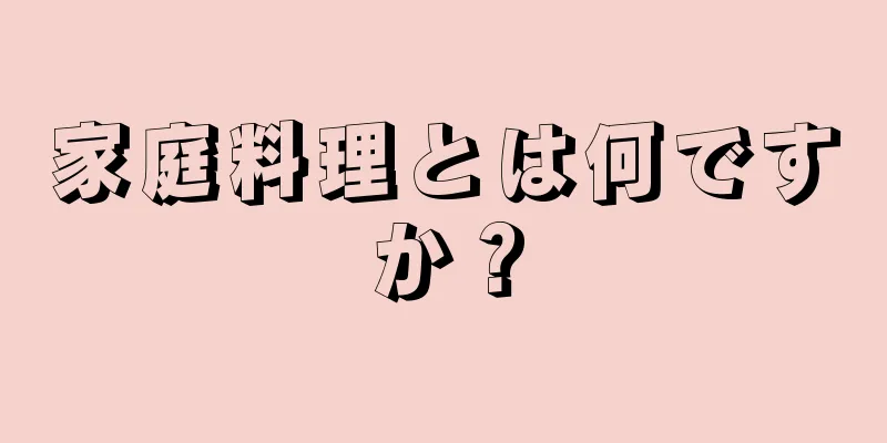 家庭料理とは何ですか？