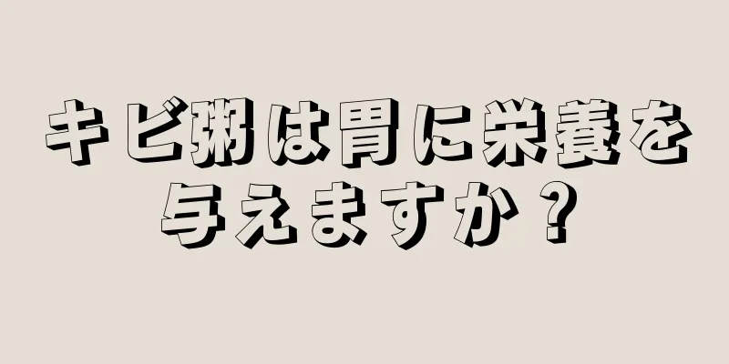 キビ粥は胃に栄養を与えますか？