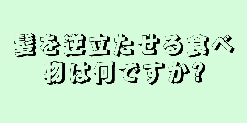 髪を逆立たせる食べ物は何ですか?