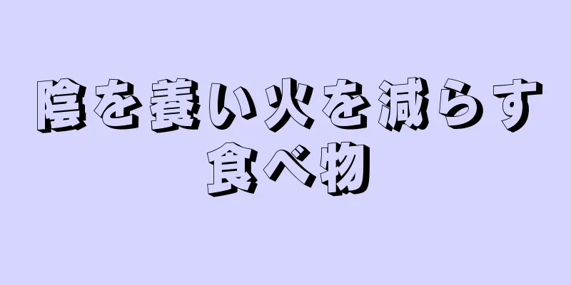 陰を養い火を減らす食べ物