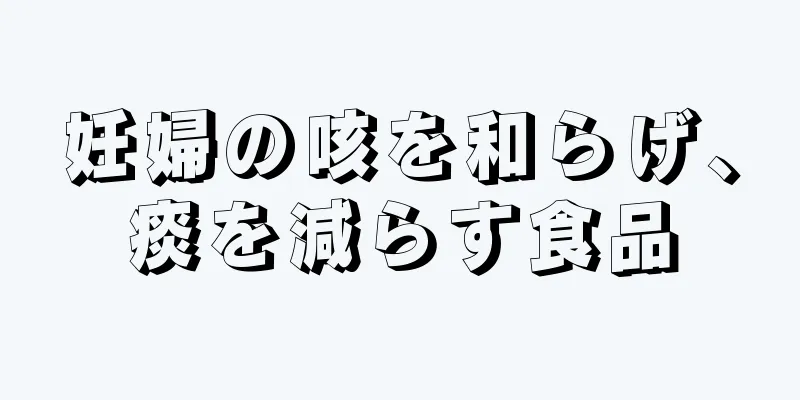 妊婦の咳を和らげ、痰を減らす食品