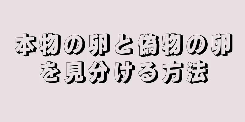 本物の卵と偽物の卵を見分ける方法