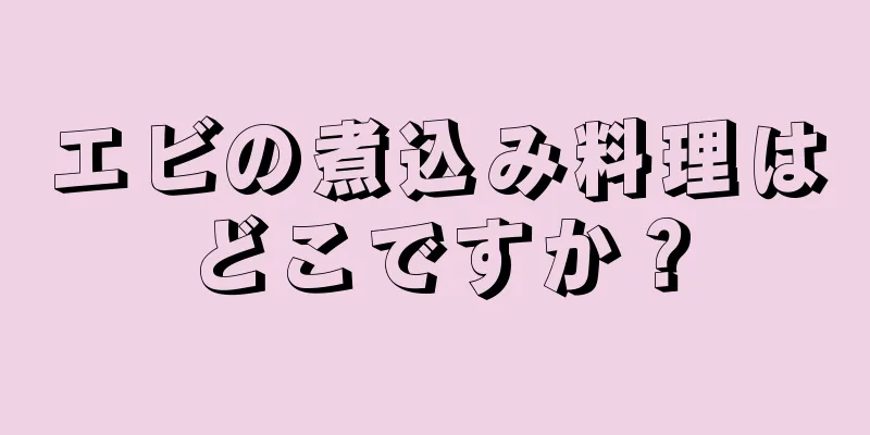 エビの煮込み料理はどこですか？