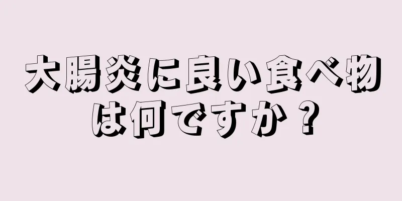 大腸炎に良い食べ物は何ですか？