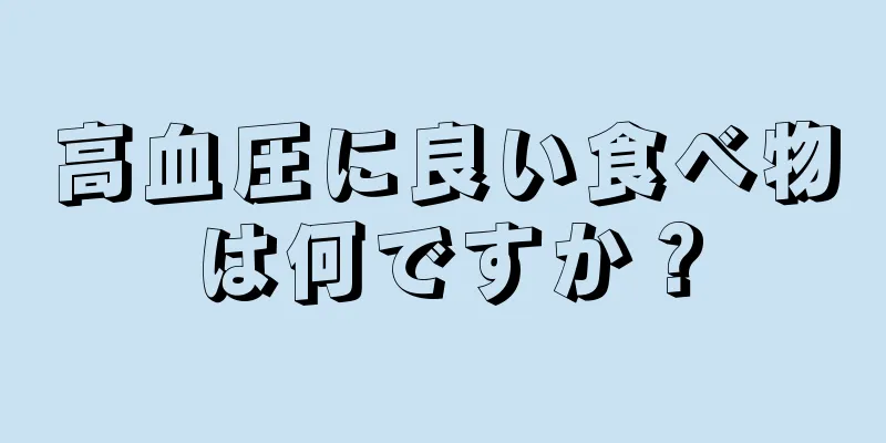 高血圧に良い食べ物は何ですか？