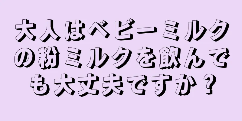 大人はベビーミルクの粉ミルクを飲んでも大丈夫ですか？