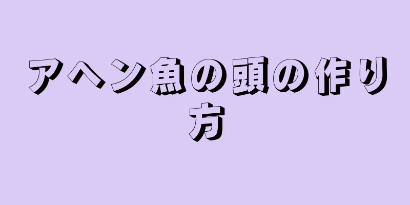 アヘン魚の頭の作り方