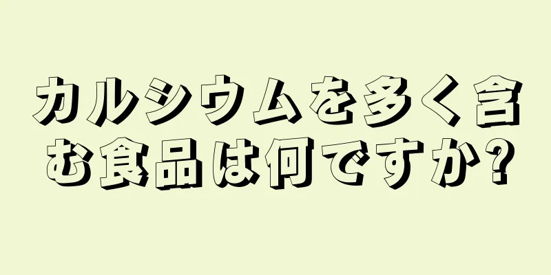 カルシウムを多く含む食品は何ですか?