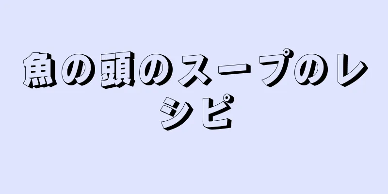 魚の頭のスープのレシピ