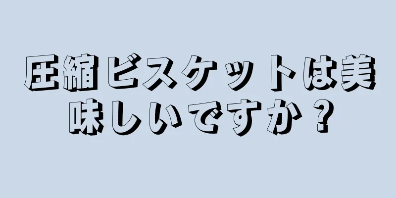 圧縮ビスケットは美味しいですか？