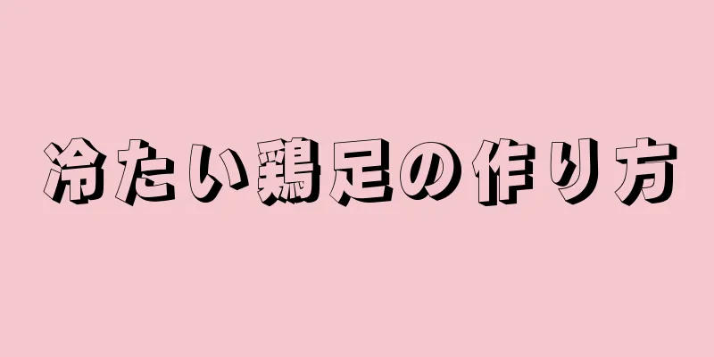 冷たい鶏足の作り方