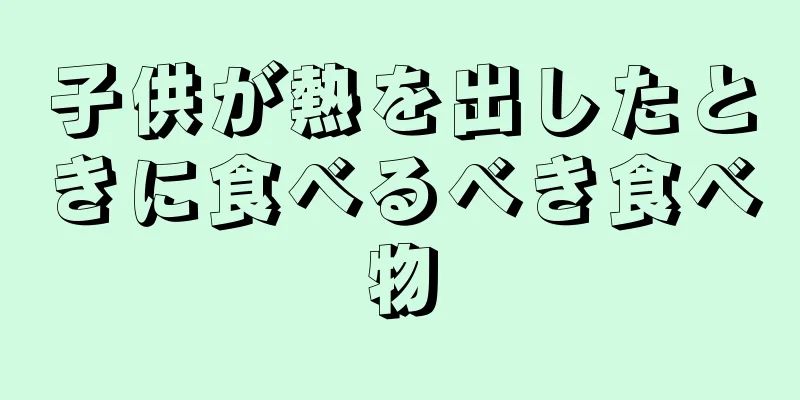 子供が熱を出したときに食べるべき食べ物