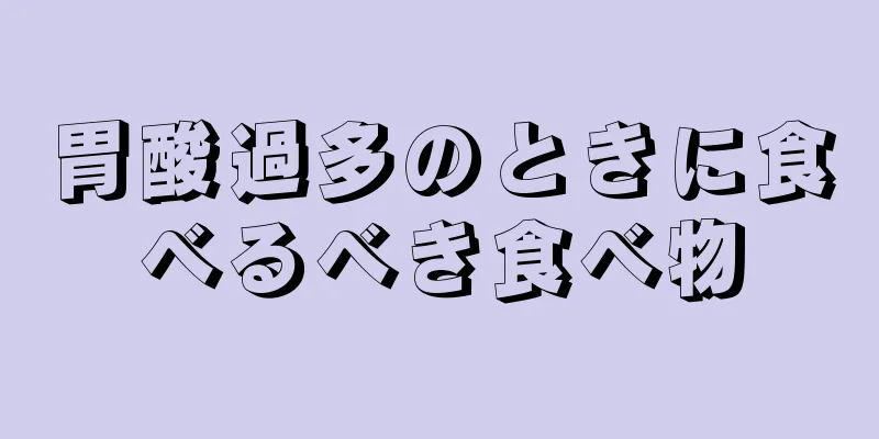 胃酸過多のときに食べるべき食べ物