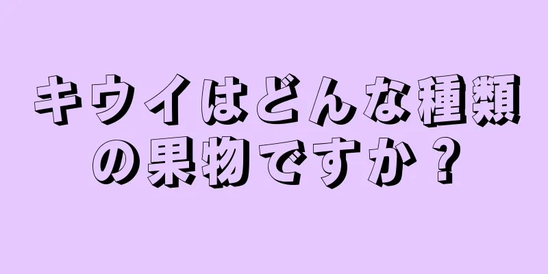 キウイはどんな種類の果物ですか？