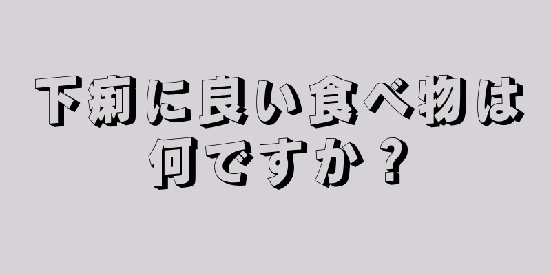 下痢に良い食べ物は何ですか？