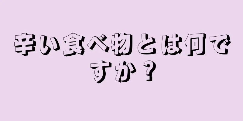 辛い食べ物とは何ですか？