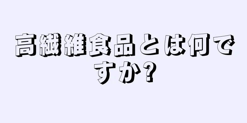 高繊維食品とは何ですか?