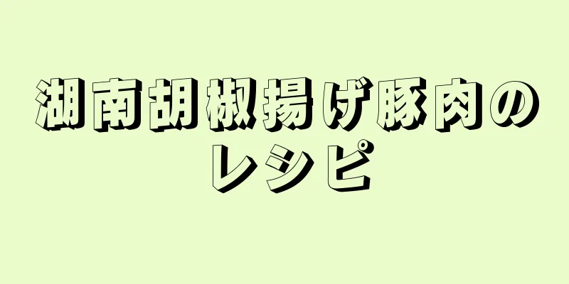 湖南胡椒揚げ豚肉のレシピ