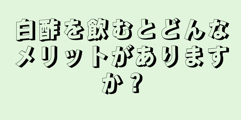 白酢を飲むとどんなメリットがありますか？