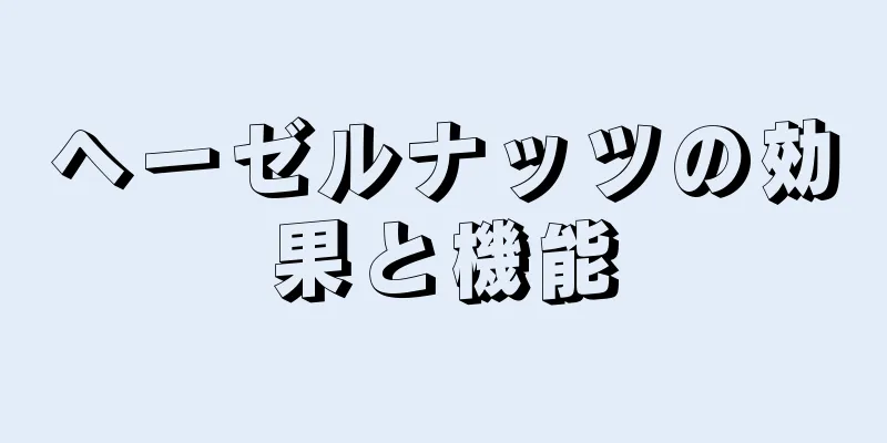 ヘーゼルナッツの効果と機能