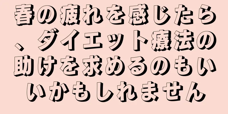 春の疲れを感じたら、ダイエット療法の助けを求めるのもいいかもしれません