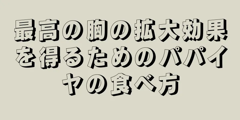 最高の胸の拡大効果を得るためのパパイヤの食べ方