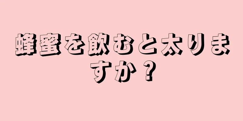 蜂蜜を飲むと太りますか？