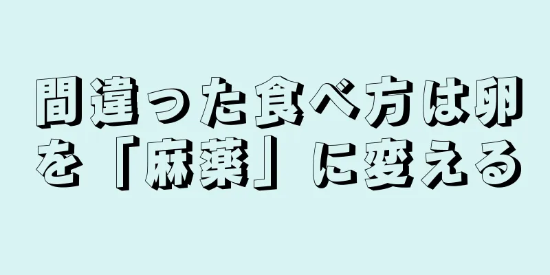 間違った食べ方は卵を「麻薬」に変える