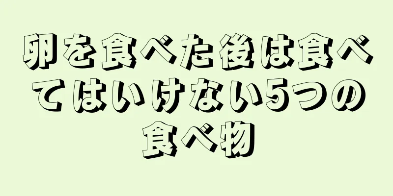 卵を食べた後は食べてはいけない5つの食べ物