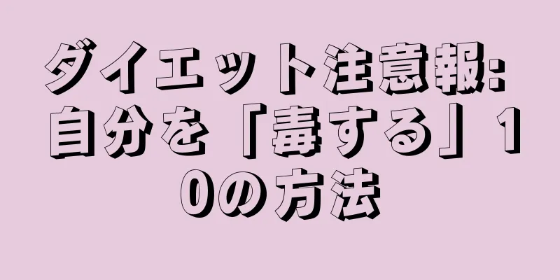 ダイエット注意報: 自分を「毒する」10の方法