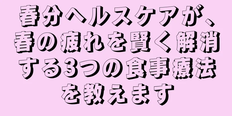 春分ヘルスケアが、春の疲れを賢く解消する3つの食事療法を教えます