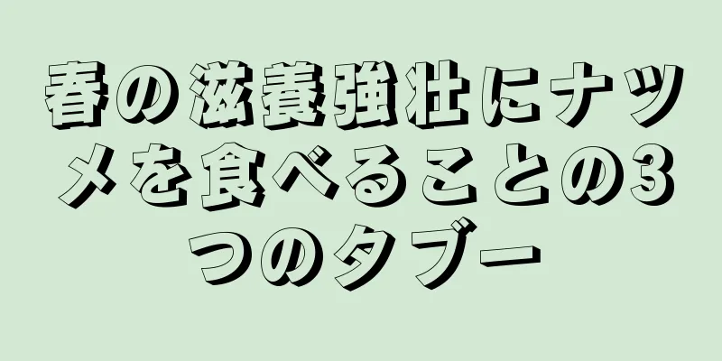 春の滋養強壮にナツメを食べることの3つのタブー