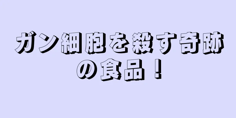 ガン細胞を殺す奇跡の食品！