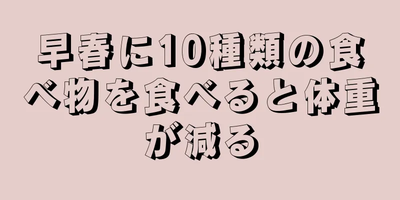 早春に10種類の食べ物を食べると体重が減る