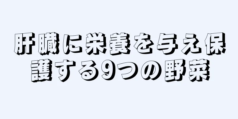 肝臓に栄養を与え保護する9つの野菜