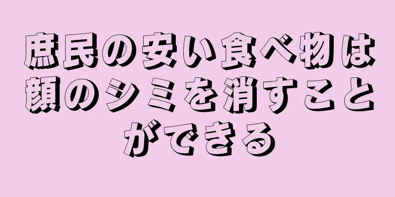 庶民の安い食べ物は顔のシミを消すことができる