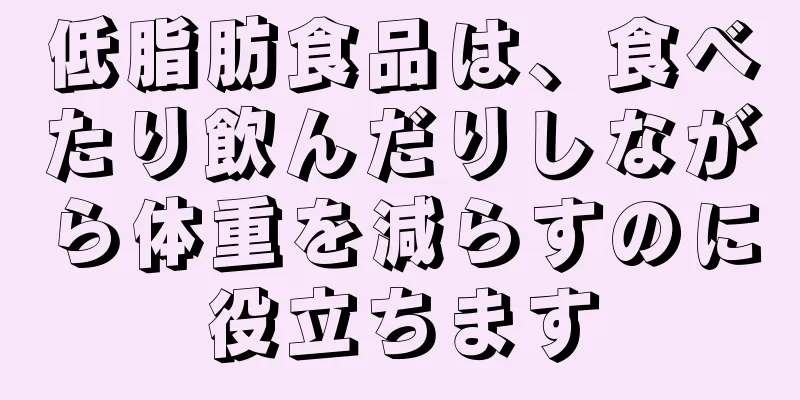 低脂肪食品は、食べたり飲んだりしながら体重を減らすのに役立ちます