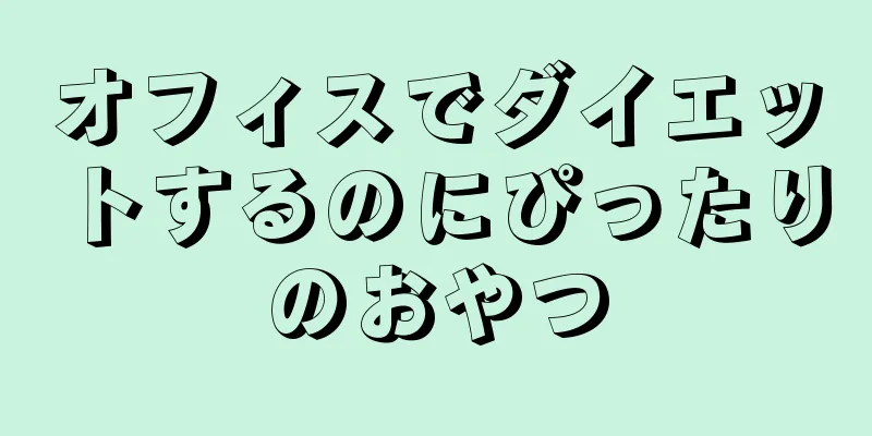 オフィスでダイエットするのにぴったりのおやつ