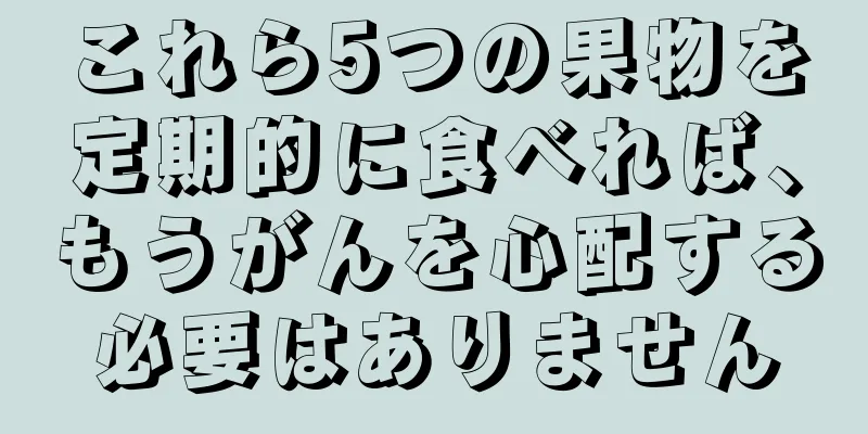 これら5つの果物を定期的に食べれば、もうがんを心配する必要はありません