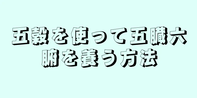 五穀を使って五臓六腑を養う方法