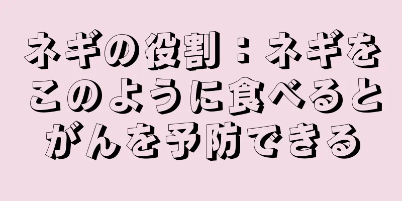 ネギの役割：ネギをこのように食べるとがんを予防できる